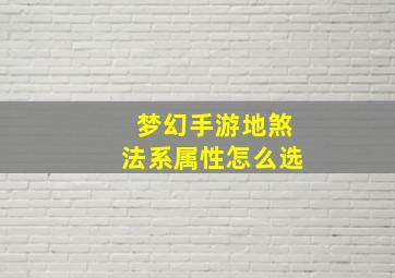 梦幻手游地煞法系属性怎么选