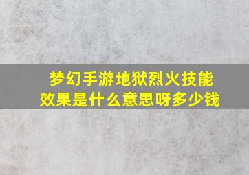 梦幻手游地狱烈火技能效果是什么意思呀多少钱