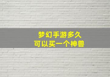 梦幻手游多久可以买一个神兽