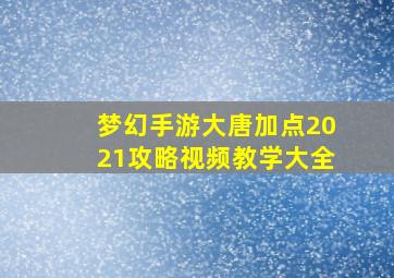 梦幻手游大唐加点2021攻略视频教学大全