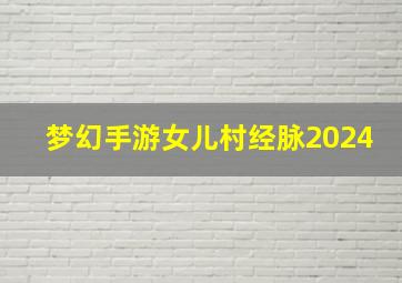 梦幻手游女儿村经脉2024