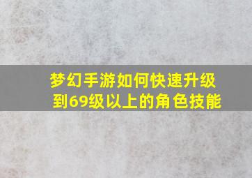 梦幻手游如何快速升级到69级以上的角色技能