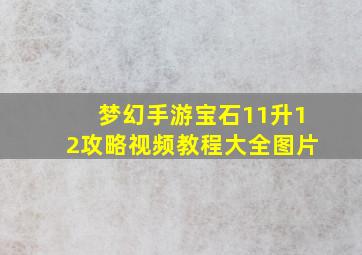 梦幻手游宝石11升12攻略视频教程大全图片