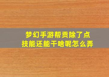 梦幻手游帮贡除了点技能还能干啥呢怎么弄