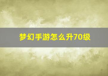 梦幻手游怎么升70级