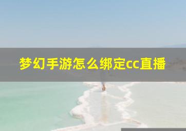 梦幻手游怎么绑定cc直播