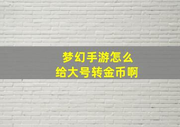 梦幻手游怎么给大号转金币啊