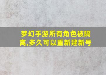 梦幻手游所有角色被隔离,多久可以重新建新号