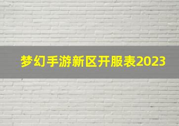 梦幻手游新区开服表2023