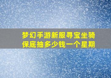 梦幻手游新服寻宝坐骑保底抽多少钱一个星期