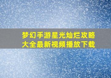 梦幻手游星光灿烂攻略大全最新视频播放下载