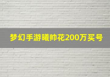 梦幻手游曦帅花200万买号