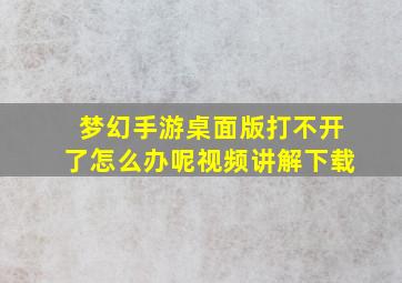 梦幻手游桌面版打不开了怎么办呢视频讲解下载