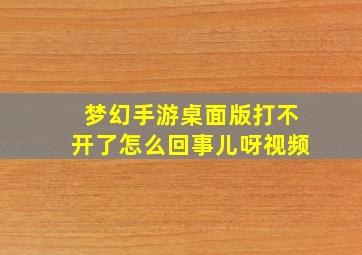 梦幻手游桌面版打不开了怎么回事儿呀视频