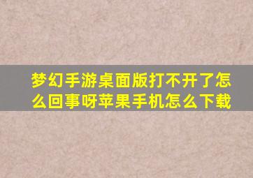 梦幻手游桌面版打不开了怎么回事呀苹果手机怎么下载