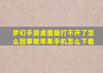 梦幻手游桌面版打不开了怎么回事呢苹果手机怎么下载