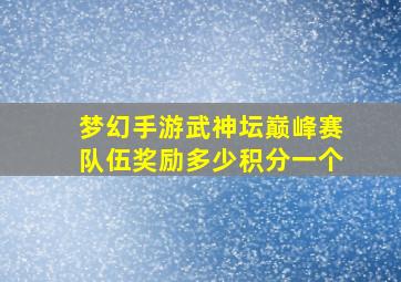 梦幻手游武神坛巅峰赛队伍奖励多少积分一个