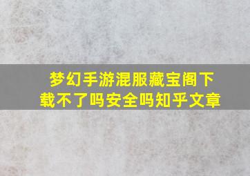 梦幻手游混服藏宝阁下载不了吗安全吗知乎文章