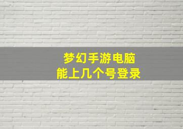 梦幻手游电脑能上几个号登录