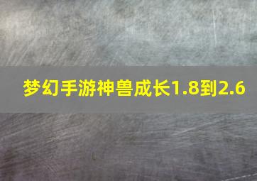 梦幻手游神兽成长1.8到2.6