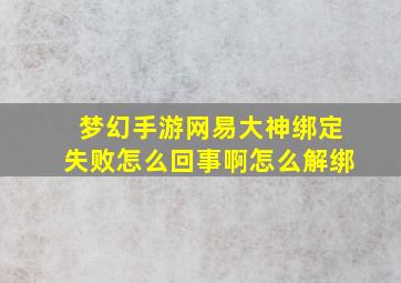 梦幻手游网易大神绑定失败怎么回事啊怎么解绑