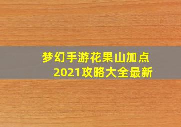 梦幻手游花果山加点2021攻略大全最新