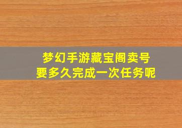 梦幻手游藏宝阁卖号要多久完成一次任务呢