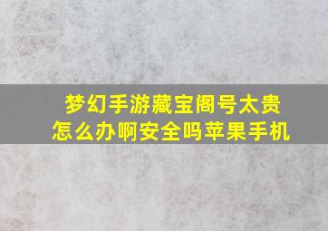 梦幻手游藏宝阁号太贵怎么办啊安全吗苹果手机