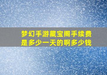 梦幻手游藏宝阁手续费是多少一天的啊多少钱