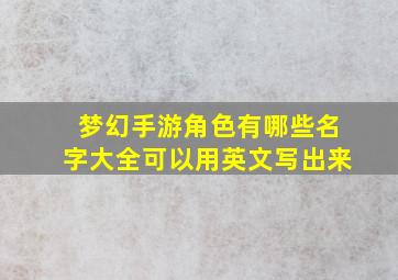 梦幻手游角色有哪些名字大全可以用英文写出来