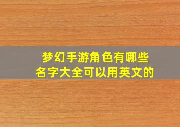 梦幻手游角色有哪些名字大全可以用英文的