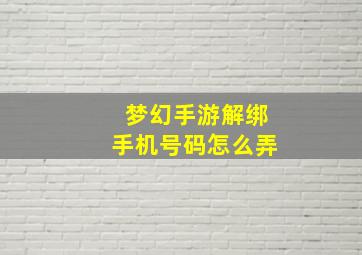 梦幻手游解绑手机号码怎么弄