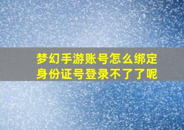 梦幻手游账号怎么绑定身份证号登录不了了呢