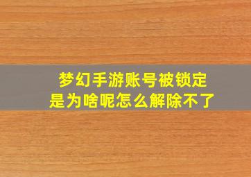 梦幻手游账号被锁定是为啥呢怎么解除不了