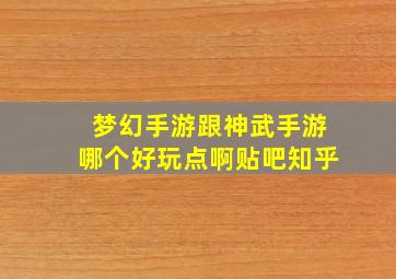 梦幻手游跟神武手游哪个好玩点啊贴吧知乎