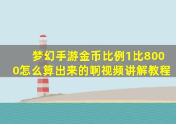 梦幻手游金币比例1比8000怎么算出来的啊视频讲解教程