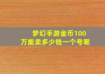 梦幻手游金币100万能卖多少钱一个号呢