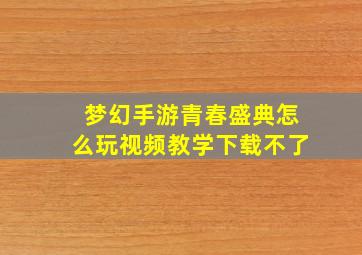 梦幻手游青春盛典怎么玩视频教学下载不了