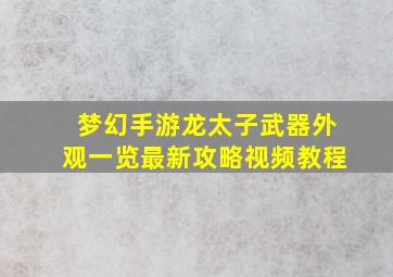 梦幻手游龙太子武器外观一览最新攻略视频教程