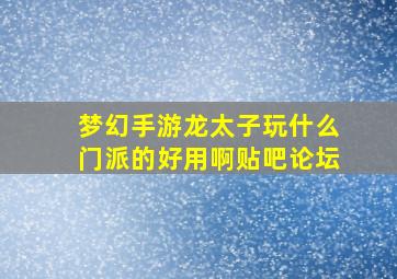 梦幻手游龙太子玩什么门派的好用啊贴吧论坛