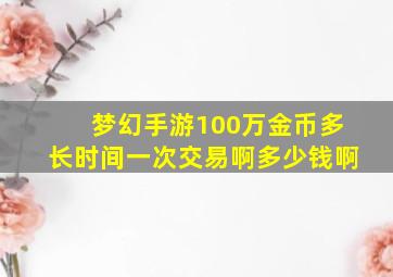 梦幻手游100万金币多长时间一次交易啊多少钱啊