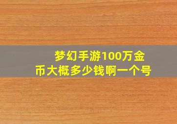 梦幻手游100万金币大概多少钱啊一个号