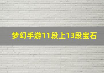 梦幻手游11段上13段宝石