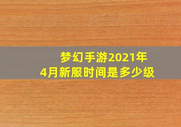 梦幻手游2021年4月新服时间是多少级