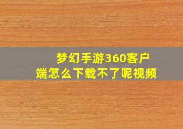 梦幻手游360客户端怎么下载不了呢视频