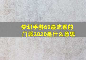 梦幻手游69最吃香的门派2020是什么意思