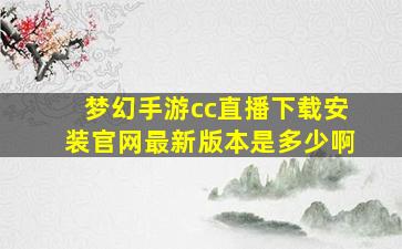 梦幻手游cc直播下载安装官网最新版本是多少啊