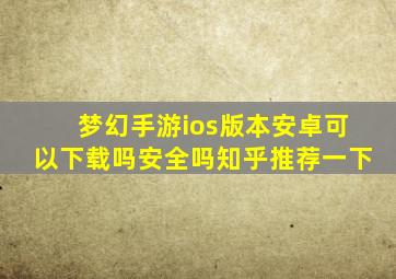 梦幻手游ios版本安卓可以下载吗安全吗知乎推荐一下