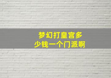 梦幻打皇宫多少钱一个门派啊