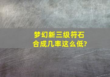 梦幻新三级符石合成几率这么低?